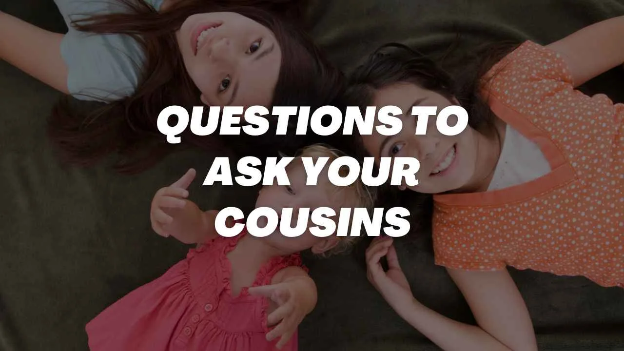 fun questions to ask your cousins