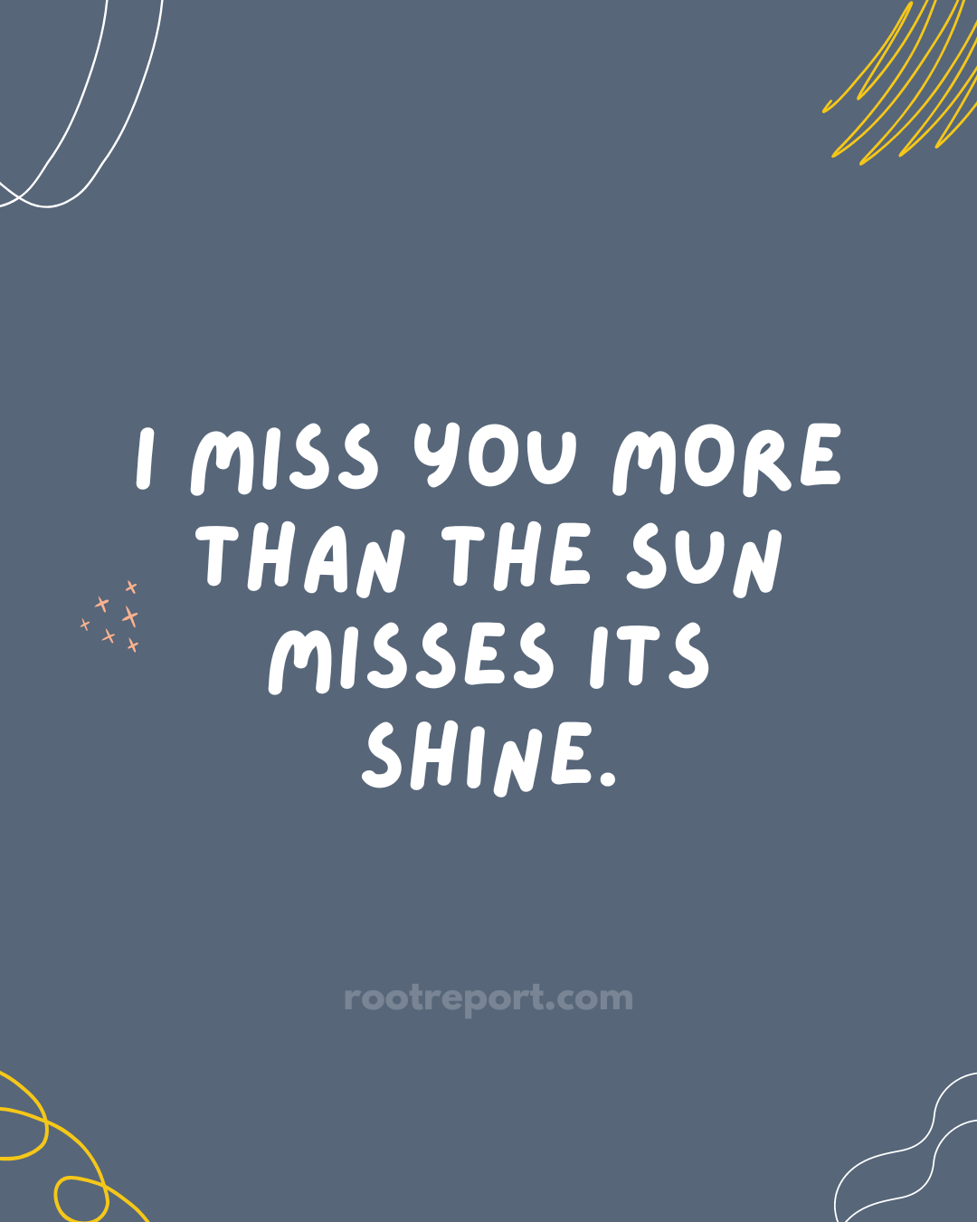 I miss you more than the sun misses its shine.