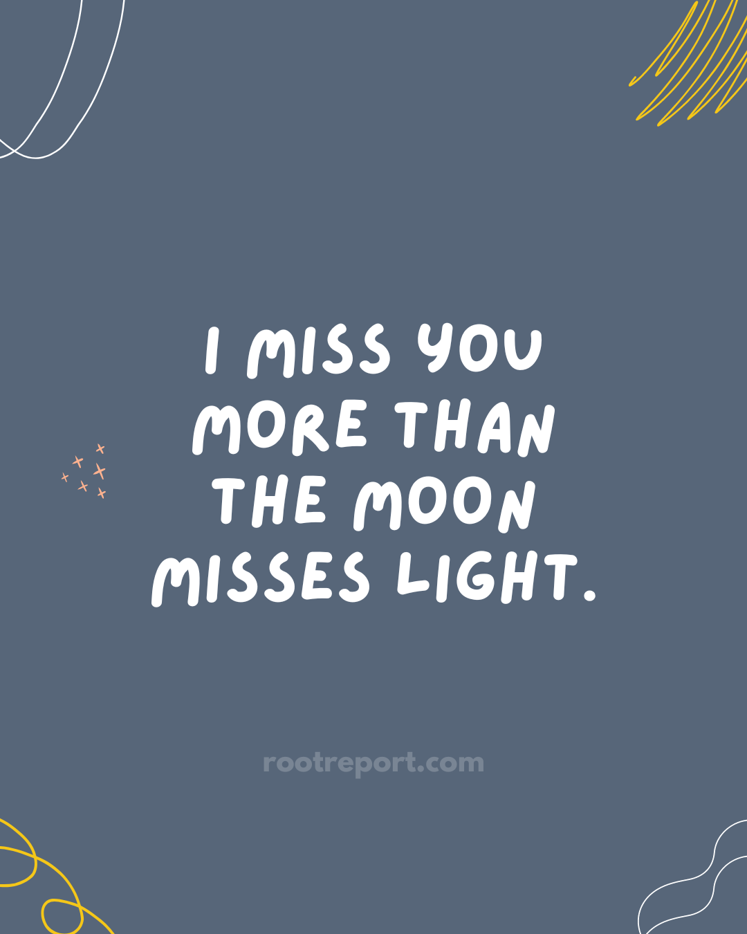 I miss you more than the moon misses light.