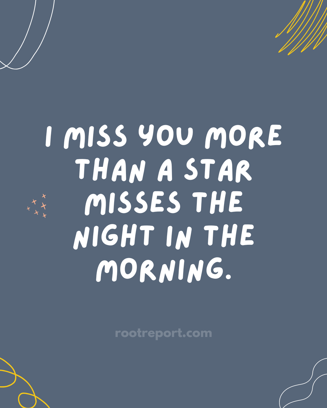 I miss you more than a star misses the night in the morning. 