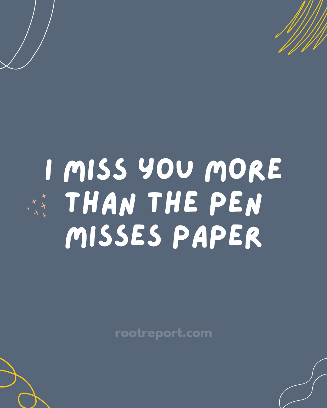 I miss you more than the pen misses paper.