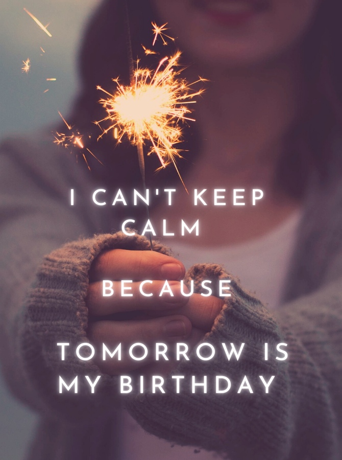 i can't keep calm because tomorrow is my birthday